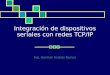 Integración de dispositivos seriales con redes TCP/IP Ing. Germán Andrés Ramos