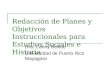 Redacción de Planes y Objetivos Instruccionales para Estudios Sociales e Historia Dra. Canny Bellido Universidad de Puerto Rico Mayagüez