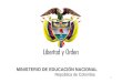 Ministerio de Educación Nacional República de Colombia 1 MINISTERIO DE EDUCACIÓN NACIONAL República de Colombia