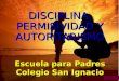 DISCIPLINA, PERMISIVIDAD Y AUTORITARISMO Escuela para Padres Colegio San Ignacio