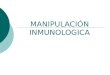 MANIPULACIÓN INMUNOLOGICA. APLICACIONES DE LA MANIPULACIÓN INMUNOLÓGICA Inmunomodulación Inmunoestimulación Inmunosupresión Inmunización activa (Vacunación)