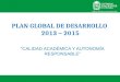 CALIDAD ACADÉMICA Y AUTONOMÍA RESPONSABLE PLAN GLOBAL DE DESARROLLO 2013 – 2015