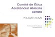 Comité de Ética Asistencial Almería centro PRESENTACION Participación Ciudadana Diciembre 2012