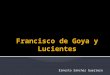 Ernesto Sánchez Guerrero. Francisco Goya Lucientes nació en 1746 en el seno de una familia de mediana posición social[1] de Zaragoza, que ese año se había