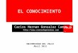 EL CONOCIMIENTO Carlos Hernan Gonzalez Campo  UNIVERSIDAD DEL VALLE Abril 2013 Ph.D