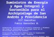 Suministro de Energía y Agua Integral y Sostenible para el Archipiélago de San Andrés y Providencia Ulf Haerdter Fabio Gonzalez B. Elaboración: Universidad