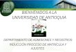 BIENVENIDOS A LA UNIVERSIDAD DE ANTIOQUIA DEPARTAMENTO DE ADMISIONES Y REGISTROS INDUCCIÓN PROCESO DE MATRÍCULA Y AJUSTES