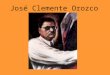José Clemente Orozco. Nació en Jalisco México en 1862 Su familia quería que Orozco estudiara la agricultura Él siempre había querido estudiar el arte