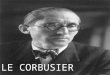 LE CORBUSIER. Le Corbusier fue un teórico de la arquitectura, arquitecto, diseñador y pintor suizo nacionalizado francés. Es considerado uno de los más