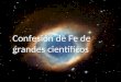 Confesión de Fe de grandes científicos. Johannes Kepler 1571- 1630, uno de los mayores astrónomos: Dios es grande, grande es su poder, infinita su sabiduría