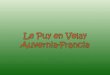 Le Puy en Velay es un pueblo pintoresco con aire medieval. Está en la región Auvernia, en Francia, en el departamento del Alto Loria. FRANCIA Le Puy