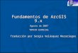 Fundamentos de ArcGIS 9.x Agosto de 2007 TOPICO ESPECIAL Traducción por Sergio Velásquez Mazariegos