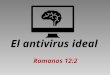 El antivirus ideal Romanos 12:2. Biblia Paráfrasis No imiten la conducta ni las costumbres de este mundo; sean personas nuevas, diferentes, de novedosa