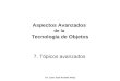 Dr. Juan José Aranda Aboy Aspectos Avanzados de la Tecnología de Objetos 7. Tópicos avanzados
