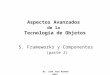 Dr. Juan José Aranda Aboy Aspectos Avanzados de la Tecnología de Objetos 5. Frameworks y Componentes (parte 2)