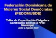 Federación Dominicana de Mujeres Social Demócratas (FEDOMUSDE) Taller de Capacitación Dirigido a Candidatas Electas a Nivel Municipal Julio y Agosto 2010
