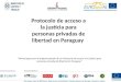 “Marco legal para la implementación de un Protocolo de acceso a la justicia para personas privadas de libertad en Paraguay” Protocolo de acceso a la justicia