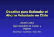 Desafíos para Estimular el Ahorro Voluntario en Chile Alvaro Clarke Superintendente de Valores y Seguros 31 de Mayo - CasaPiedra - Planes 401k