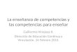 La enseñanza de competencias y las competencias para enseñar Guillermo Hinojosa R. Dirección de Educación Continua y Vinculación. 24 Febrero 2010