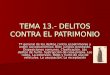 TEMA 13.- DELITOS CONTRA EL PATRIMONIO Tª general de los delitos contra el patrimonio y orden socioeconómico. Bien jurídico protegido. Disposiciones comunes