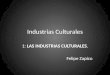 Industrias Culturales 1: LAS INDUSTRIAS CULTURALES. Felipe Zapico