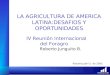 Fedesarrollo LA AGRICULTURA DE AMERICA LATINA:DESAFIOS Y OPORTUNIDADES Roberto Junguito B. Panamá,abril 5 de 2005 IV Reunión Internacional del Foragro