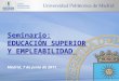 Seminario: EDUCACIÓN SUPERIOR Y EMPLEABILIDAD Madrid, 7 de junio de 2011
