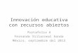 Innovación educativa con recursos abiertos Portafolio 4 Fernando Villarreal Gonda México, septiembre del 2013