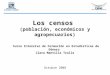 Los censos (población, económicos y agropecuarios) Curso Intensivo de Formación en Estadísticas de Género Clara Mantilla Trolle Octubre 2008