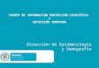 FUENTE DE INFORMACIÓN PROTECCIÓN ESPECÍFICA Y DETECCIÓN TEMPRANA Dirección de Epidemiología y Demografía