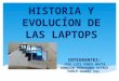 HISTORIA Y EVOLUCÍON DE LAS LAPTOPS INTEGRANTES: JOSE LUIS PONCE MAYTA DONOVAN PEÑARANDA ALIAGA PABLO JUAREZ PAZ
