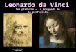 Leonardo da Vinci Sus pinturas – La búsqueda de la perfección Leonardo da Vinci (1452-1519)