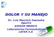 DOLOR Y SU MANEJO Dr. Luis Mauricio Saavedra Aguirre ASESOR MEDICO Laboratorios Farmacéuticos LAFAR S.A