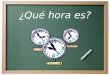¿Qué hora es?. ¿Cómo decimos la hora en español?  Son las ______.  Es la _______