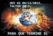 HOY ES 06/12/2012, FALTAN SOLO 16 DIAS !!! PARA QUE TERMINE EL UNIVERSO