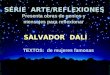 SÉRIE ARTE/REFLEXIONES Presenta obras de genios y mensajes para reflexionar SALVADOR DALÍ TEXTOS: de mujeres famosas