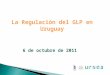 La Regulación del GLP en Uruguay 6 de octubre de 2011