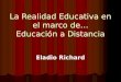 La Realidad Educativa en el marco de… Educación a Distancia Eladio Richard