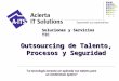 Outsourcing de Talento, Procesos y Seguridad “ La tecnología necesita ser aplicada con talento para un rendimiento óptimo” Soluciones y Servicios TIC Superando