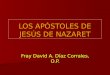 LOS APÓSTOLES DE JESÚS DE NAZARET Fray David A. Díaz Corrales, O.P