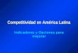 Competitividad en América Latina Indicadores y Opciones para mejorar