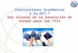 Instituciones Académicas y la UIT-T Una alianza en la innovación de normas para las TICs
