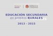 Ámbitos RURALES EDUCACIÓN SECUNDARIA en ámbitos RURALES 2013 - 2015
