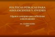 POLÍTICAS PÚBLICAS PARA ADOLESCENTES Y JÓVENES Algunos conceptos para reflexionar colectivamente Dr. Cándido Roldán 2007