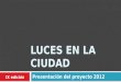 LUCES EN LA CIUDAD Presentación del proyecto 2012 IX edición