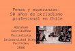 Penas y esperanzas: 50 años de periodismo profesional en Chile Abraham Santibáñez Periodista Universidad Diego Portales 2006