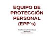 EQUIPO DE PROTECCIÓN PERSONAL (EPP´s) Guillermo Francisco Barrera El Salvador, Centroamérica