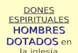 DONES ESPIRITUALES HOMBRES DOTADOS DONES ESPIRITUALES HOMBRES DOTADOS en la iglesia PRIMITIVA