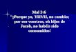  Mal 3:6 "¡Porque yo, YHVH, no cambio; por eso vosotros, oh hijos de Jacob, no habéis sido consumidos!