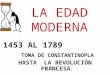 LA EDAD MODERNA 1453 AL 1789 TOMA DE CONSTANTINOPLA HASTA LA REVOLUCIÓN FRANCESA
